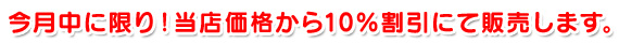 今月中に限り！当店価格から10％割引にて販売します。