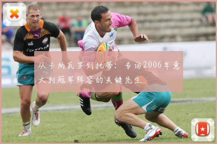 从卡纳瓦罗到托蒂：专访2006年意大利冠军阵容的关键先生